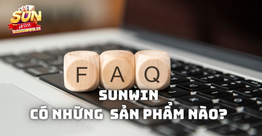 Câu hỏi thường gặp Sunwin có những sản phẩm nào?